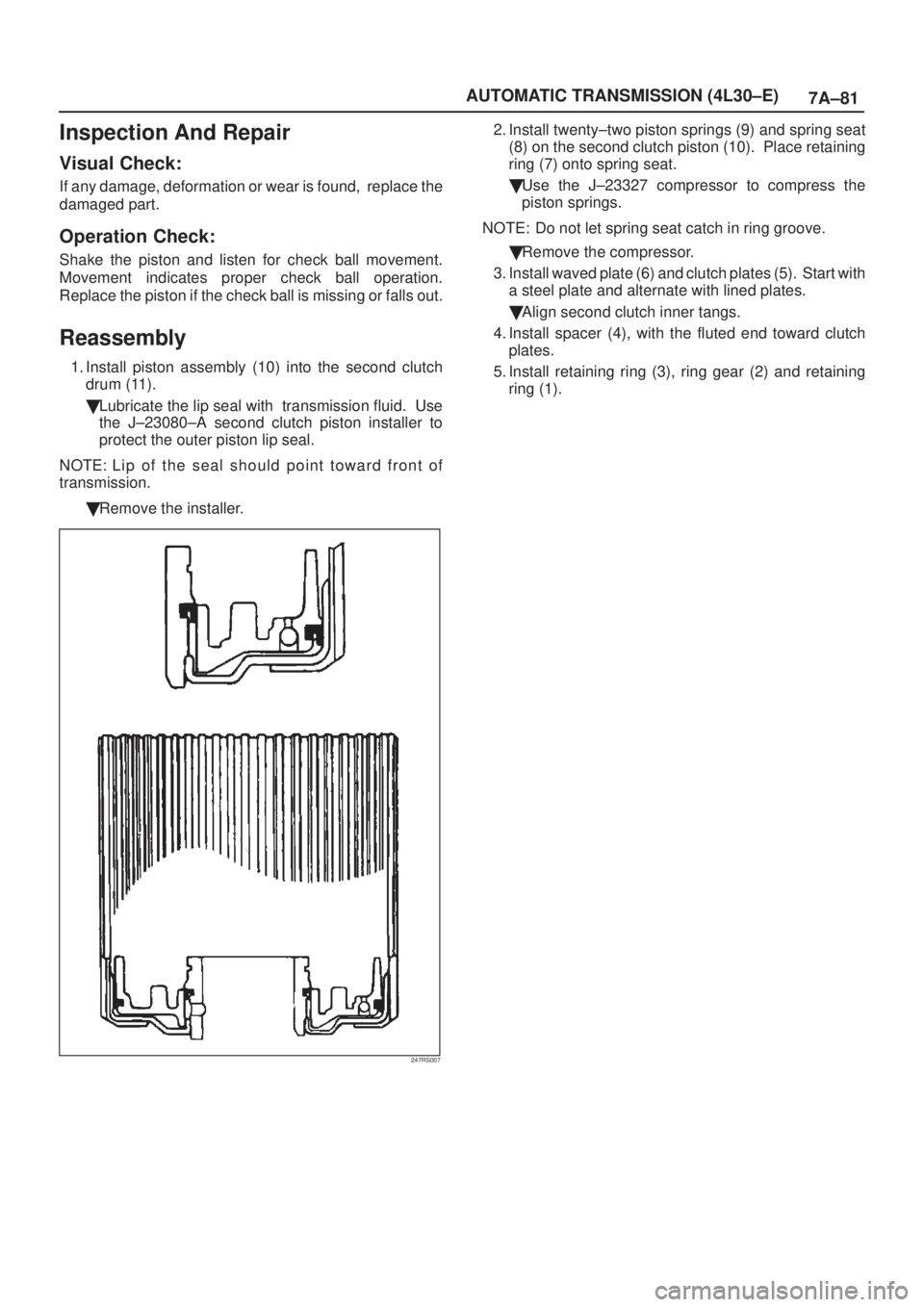ISUZU AXIOM 2002  Service Repair Manual 7A±81 AUTOMATIC TRANSMISSION (4L30±E)
Inspection And Repair
Visual Check:
If any damage, deformation or wear is found,  replace the
damaged part.
Operation Check:
Shake the piston and listen for che