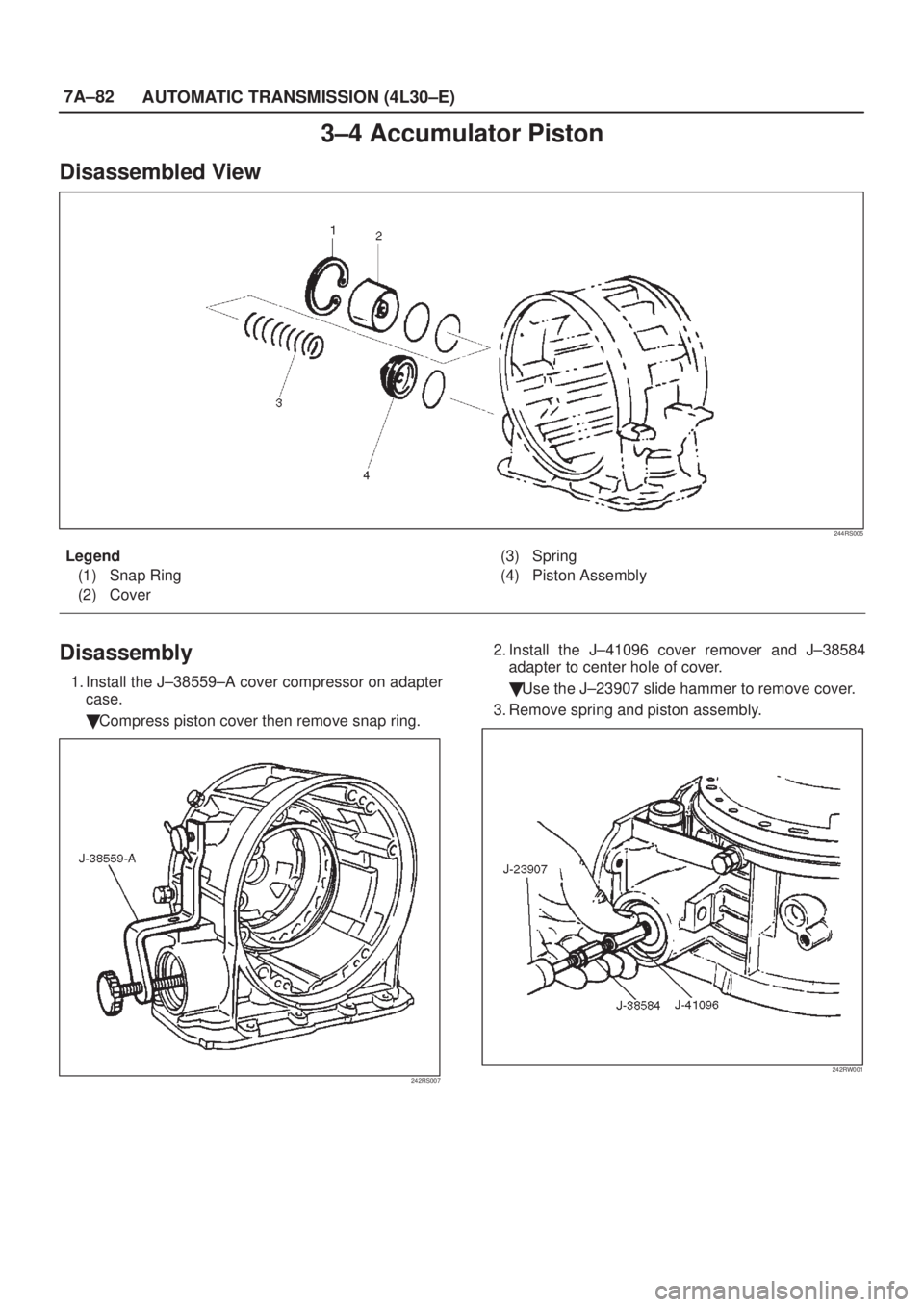 ISUZU AXIOM 2002  Service Repair Manual 7A±82
AUTOMATIC TRANSMISSION (4L30±E)
3±4 Accumulator Piston
Disassembled View
244RS005
Legend
(1) Snap Ring
(2) Cover(3) Spring
(4) Piston Assembly
Disassembly
1. Install the J±38559±A cover com