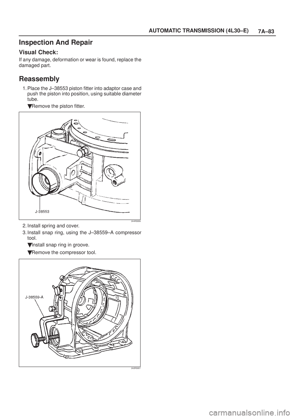 ISUZU AXIOM 2002  Service Repair Manual 7A±83 AUTOMATIC TRANSMISSION (4L30±E)
Inspection And Repair
Visual Check:
If any damage, deformation or wear is found, replace the
damaged part.
Reassembly
1. Place the J±38553 piston fitter into a