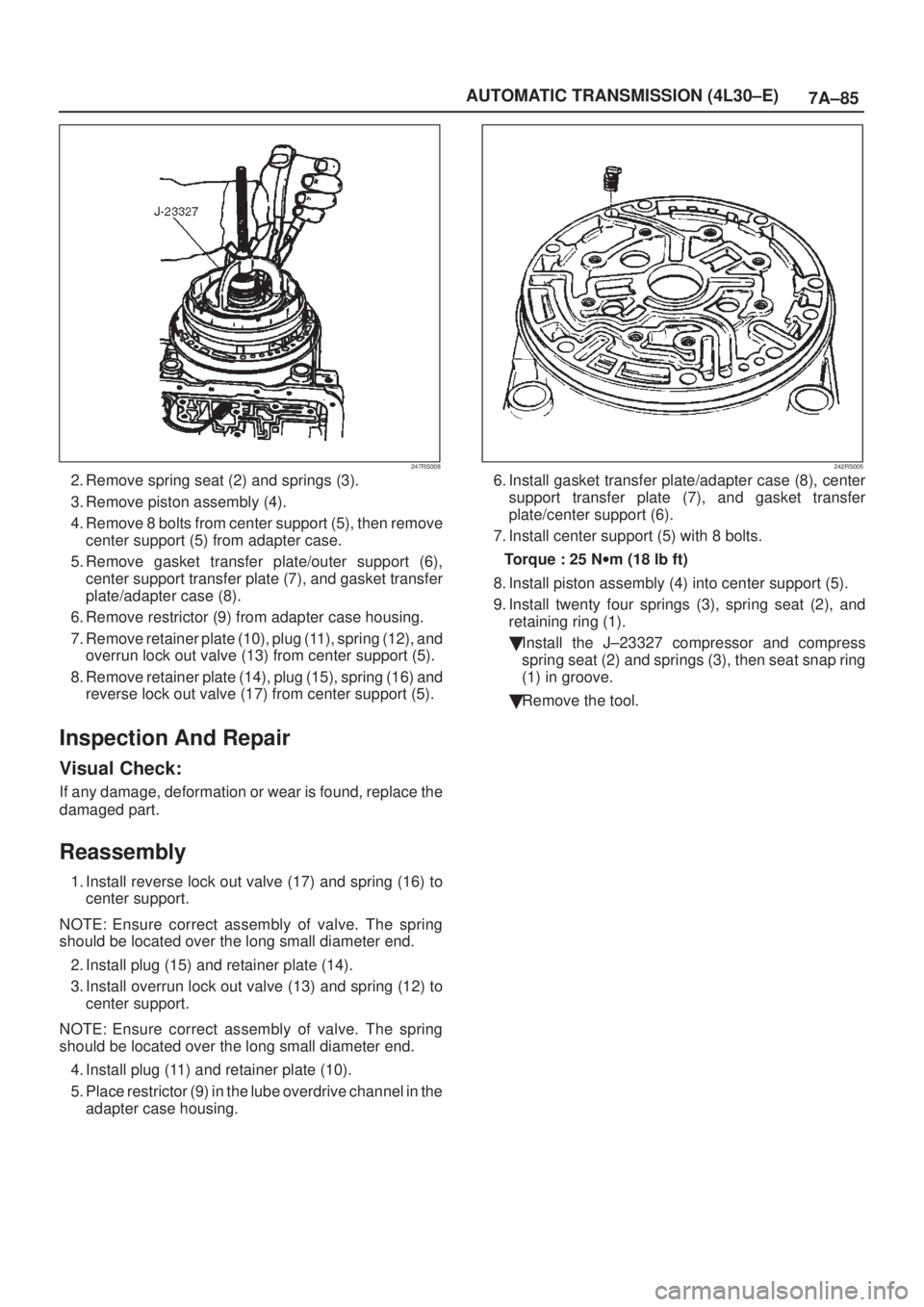 ISUZU AXIOM 2002  Service Repair Manual 7A±85 AUTOMATIC TRANSMISSION (4L30±E)
247RS008
2. Remove spring seat (2) and springs (3). 
3. Remove piston assembly (4). 
4. Remove 8 bolts from center support (5), then remove
center support (5) f