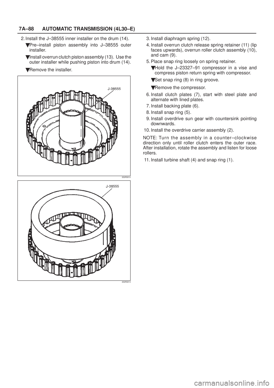 ISUZU AXIOM 2002 Service Repair Manual 7A±88
AUTOMATIC TRANSMISSION (4L30±E)
2. Install the J±38555 inner installer on the drum (14).
Pre±install piston assembly into J±38555 outer
installer.
Install overrun clutch piston assembly ( ISUZU AXIOM 2002 Service Repair Manual 7A±88
AUTOMATIC TRANSMISSION (4L30±E)
2. Install the J±38555 inner installer on the drum (14).
Pre±install piston assembly into J±38555 outer
installer.
Install overrun clutch piston assembly (
