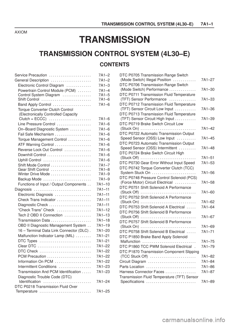 ISUZU AXIOM 2002  Service Repair Manual TRANSMISSION CONTROL SYSTEM (4L30±E)7A1±1
AXIOM
TRANSMISSION
TRANSMISSION CONTROL SYSTEM (4L30±E)
CONTENTS
Service Precaution 7A1±2. . . . . . . . . . . . . . . . . . . . . . 
General Description 
