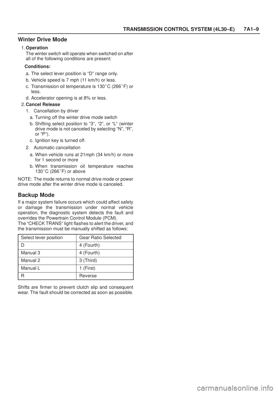 ISUZU AXIOM 2002  Service Repair Manual TRANSMISSION CONTROL SYSTEM (4L30±E)7A1±9
Winter Drive Mode
1.Operation
The winter switch will operate when switched on after
all of the following conditions are present:
Conditions:
a. The select l