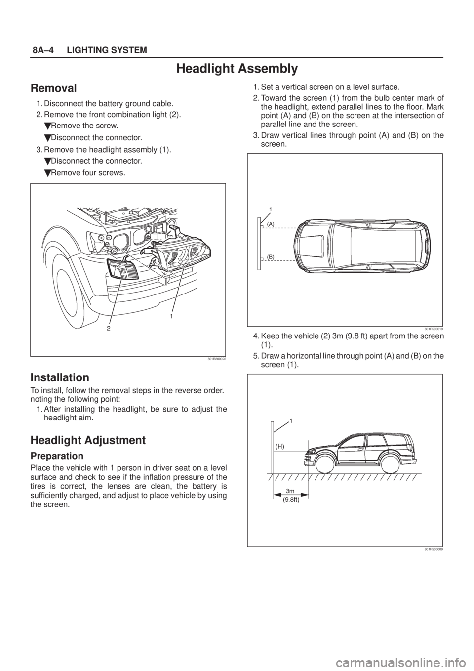 ISUZU AXIOM 2002  Service Repair Manual 8A±4LIGHTING SYSTEM
Headlight Assembly
Removal
1. Disconnect the battery ground cable.
2. Remove the front combination light (2).
Remove the screw.
Disconnect the connector.
3. Remove the headlight