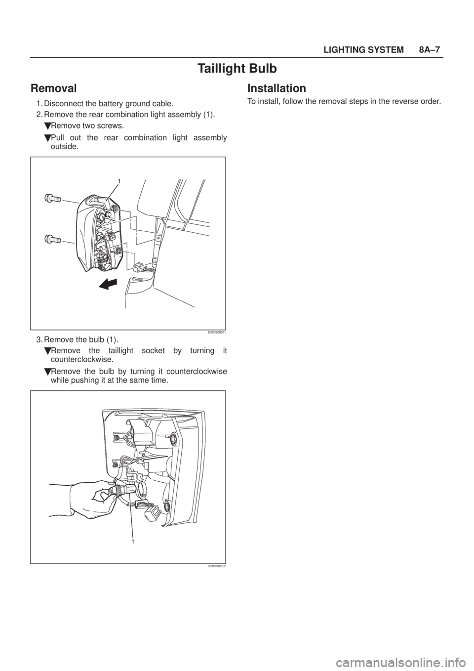 ISUZU AXIOM 2002  Service Repair Manual LIGHTING SYSTEM8A±7
Taillight Bulb
Removal
1. Disconnect the battery ground cable.
2. Remove the rear combination light assembly (1).
Remove two screws.
Pull out the rear combination light assembly