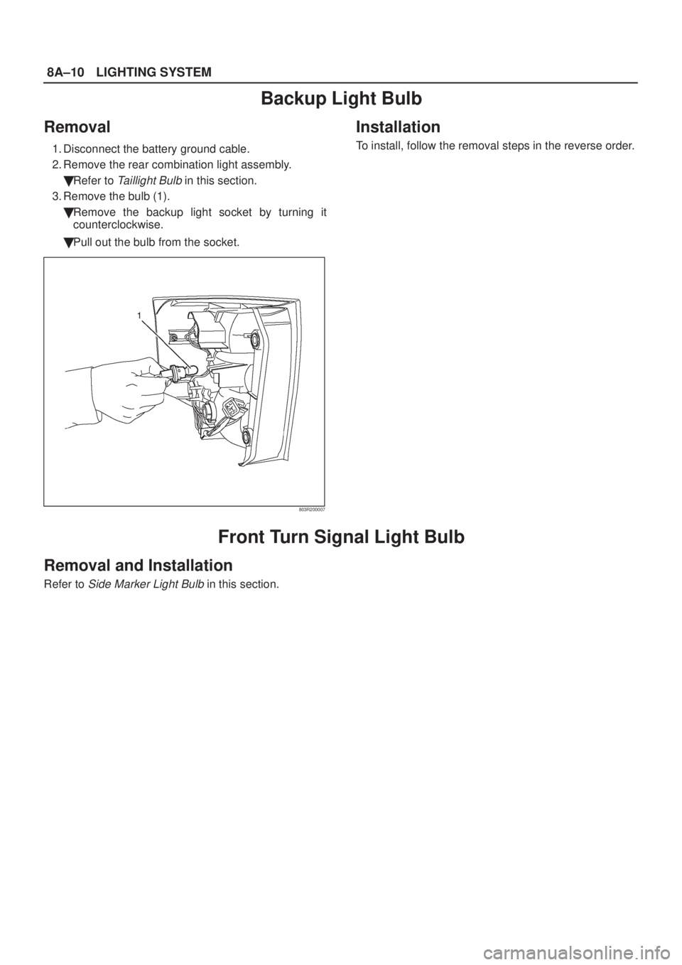 ISUZU AXIOM 2002  Service Repair Manual 8A±10LIGHTING SYSTEM
Backup Light Bulb
Removal
1. Disconnect the battery ground cable.
2. Remove the rear combination light assembly.
Refer to 
Taillight Bulb in this section.
3. Remove the bulb (1)