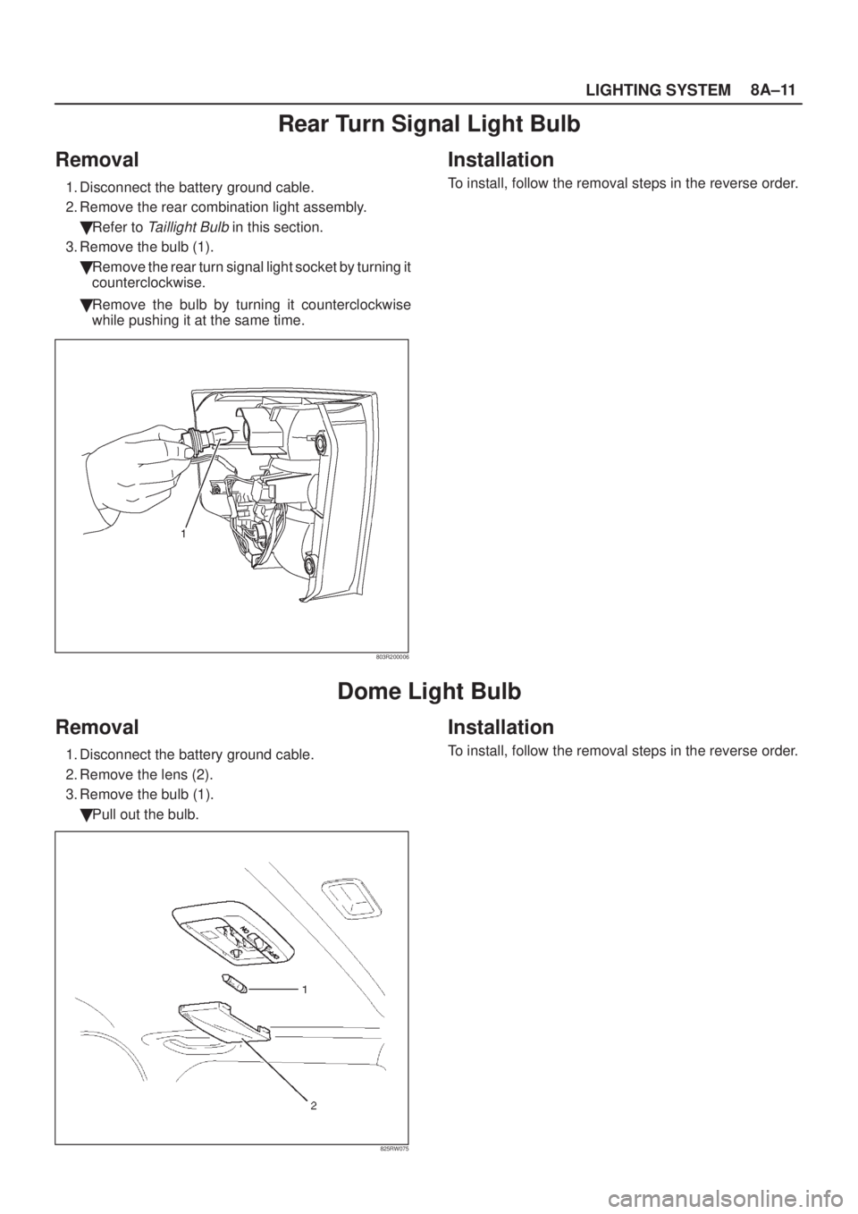 ISUZU AXIOM 2002  Service Repair Manual LIGHTING SYSTEM8A±11
Rear Turn Signal Light Bulb
Removal
1. Disconnect the battery ground cable.
2. Remove the rear combination light assembly.
Refer to 
Taillight Bulb in this section.
3. Remove th