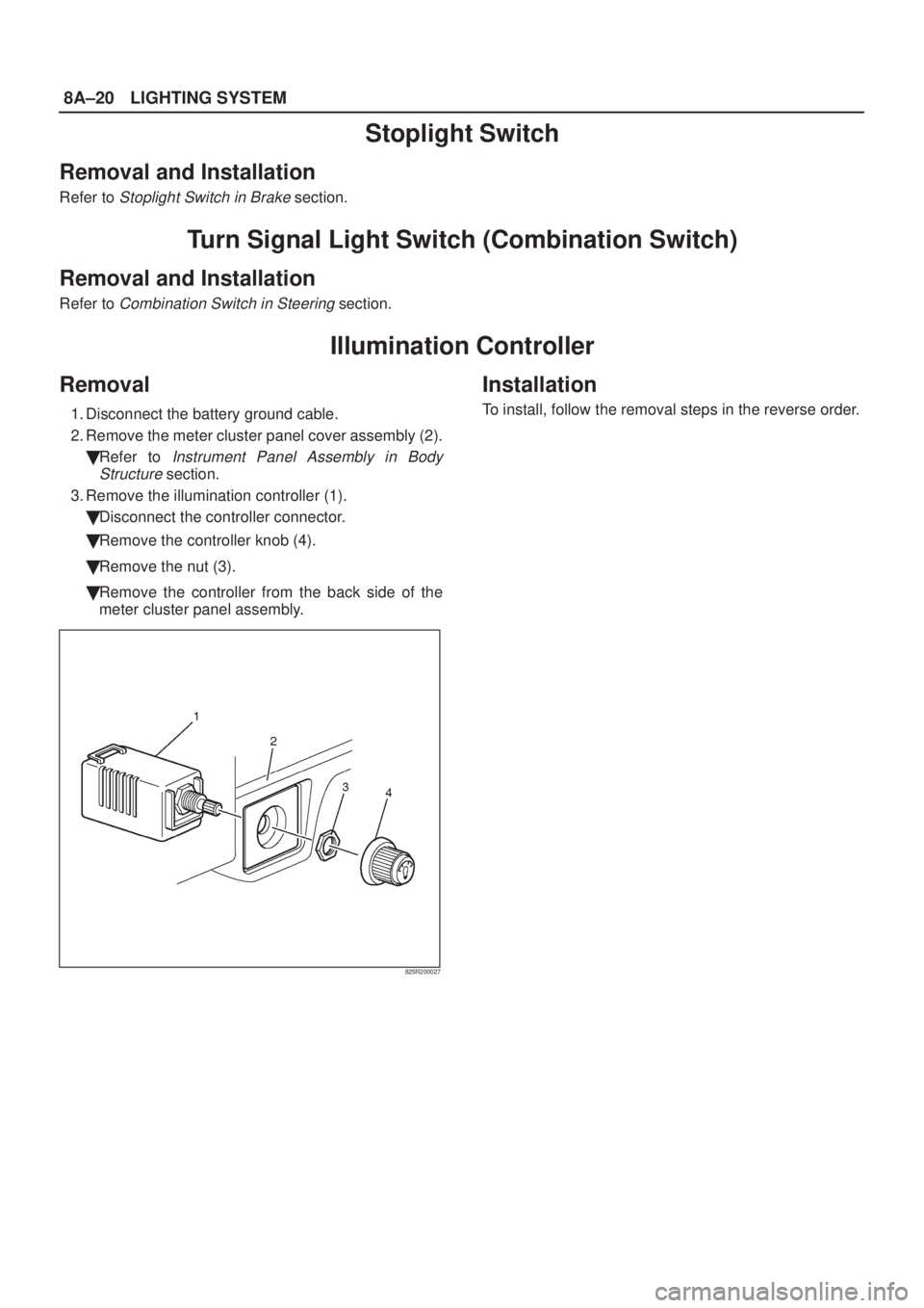 ISUZU AXIOM 2002  Service Repair Manual 8A±20LIGHTING SYSTEM
Stoplight Switch
Removal and Installation
Refer to Stoplight Switch in Brake section.
Turn Signal Light Switch (Combination Switch)
Removal and Installation
Refer to Combination 