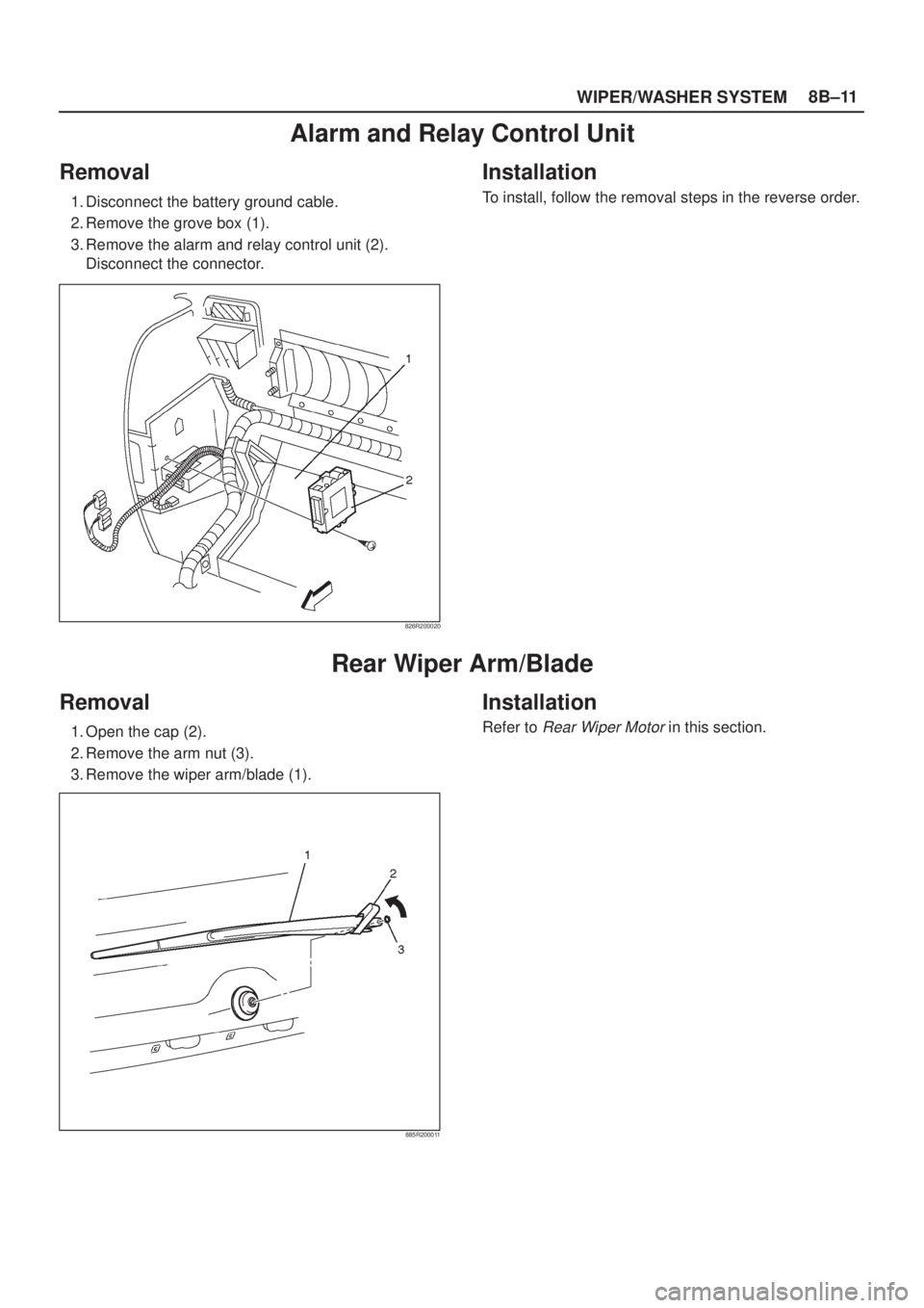 ISUZU AXIOM 2002  Service Repair Manual WIPER/WASHER SYSTEM8B±11
Alarm and Relay Control Unit
Removal
1. Disconnect the battery ground cable.
2. Remove the grove box (1).
3. Remove the alarm and relay control unit (2).
Disconnect the conne