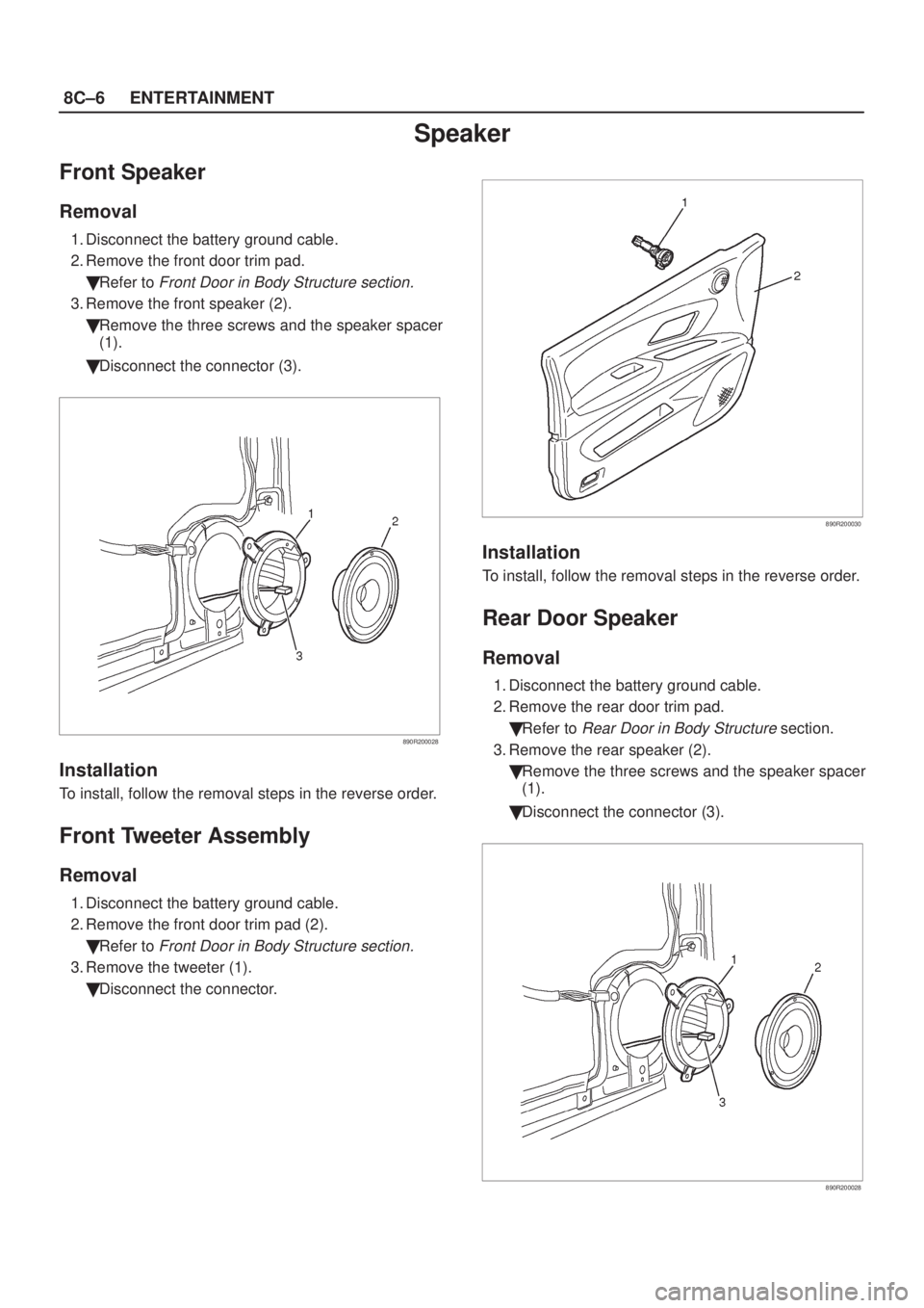 ISUZU AXIOM 2002  Service Repair Manual 8C±6ENTERTAINMENT
Speaker
Front Speaker
Removal
1. Disconnect the battery ground cable.
2. Remove the front door trim pad.
Refer to 
Front Door in Body Structure section.
3. Remove the front speaker