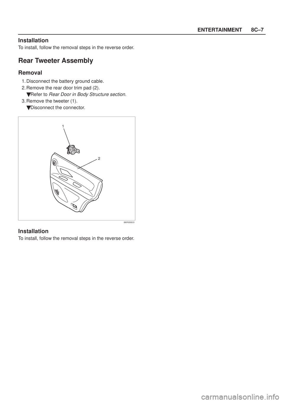 ISUZU AXIOM 2002  Service Repair Manual ENTERTAINMENT8C±7
Installation
To install, follow the removal steps in the reverse order.
Rear Tweeter Assembly
Removal
1. Disconnect the battery ground cable.
2. Remove the rear door trim pad (2).
