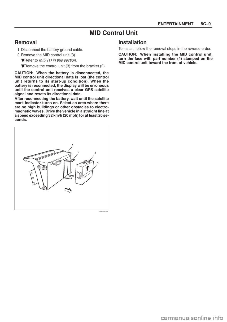 ISUZU AXIOM 2002  Service Repair Manual ENTERTAINMENT8C±9
MID Control Unit
Removal
1. Disconnect the battery ground cable.
2. Remove the MID control unit (3).
Refer to 
MID (1) in this section.
Remove the control unit (3) from the bracke