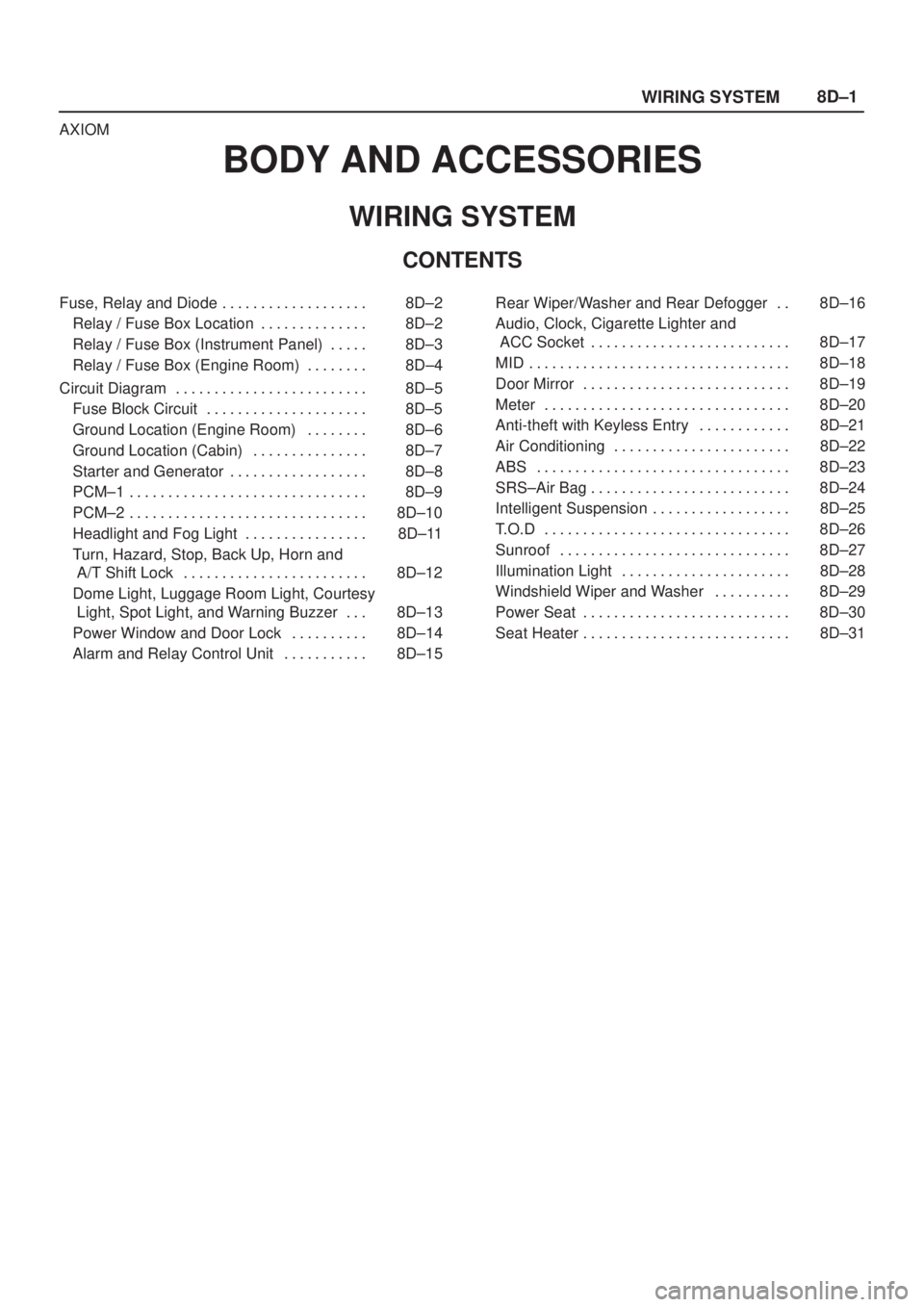 ISUZU AXIOM 2002  Service Repair Manual 8D±1
WIRING SYSTEM
AXIOM
BODY AND ACCESSORIES
WIRING SYSTEM
CONTENTS
Fuse, Relay and Diode 8D±2. . . . . . . . . . . . . . . . . . . 
Relay / Fuse Box Location 8D±2. . . . . . . . . . . . . . 
Rela