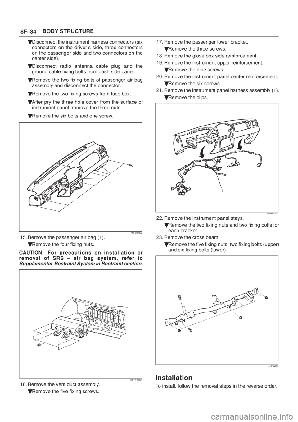 ISUZU AXIOM 2002 Service Repair Manual 8F±34BODY STRUCTURE
Disconnect the instrument harness connectors (six
connectors on the drivers side, three connectors
on the passenger side and two connectors on the
center side).
Disconnect radi ISUZU AXIOM 2002 Service Repair Manual 8F±34BODY STRUCTURE
Disconnect the instrument harness connectors (six
connectors on the drivers side, three connectors
on the passenger side and two connectors on the
center side).
Disconnect radi