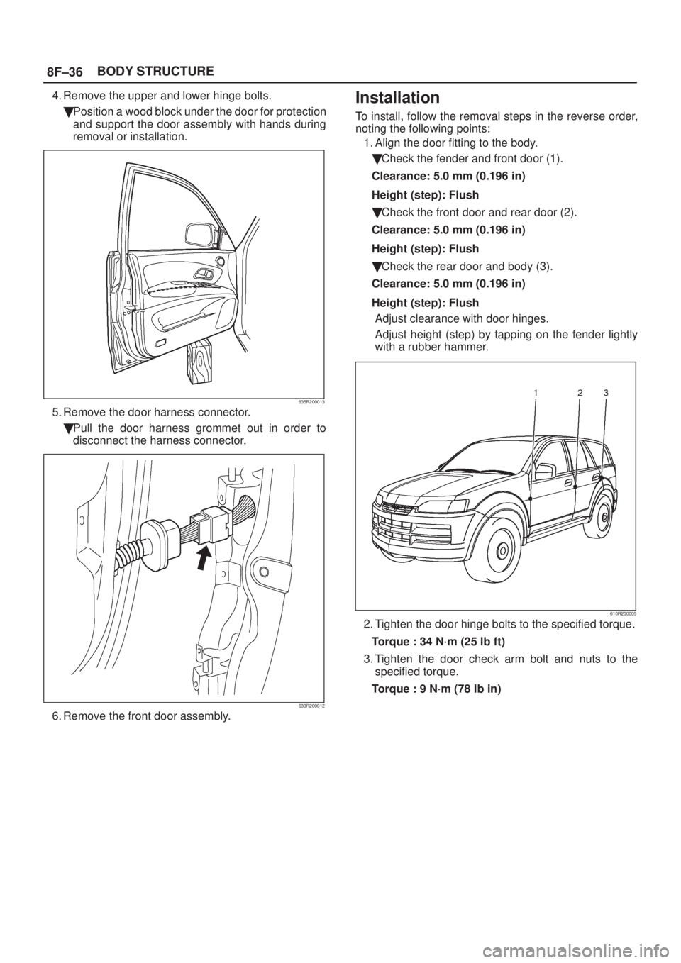 ISUZU AXIOM 2002  Service Repair Manual 8F±36BODY STRUCTURE
4. Remove the upper and lower hinge bolts.
Position a wood block under the door for protection
and support the door assembly with hands during
removal or installation.
635R200013