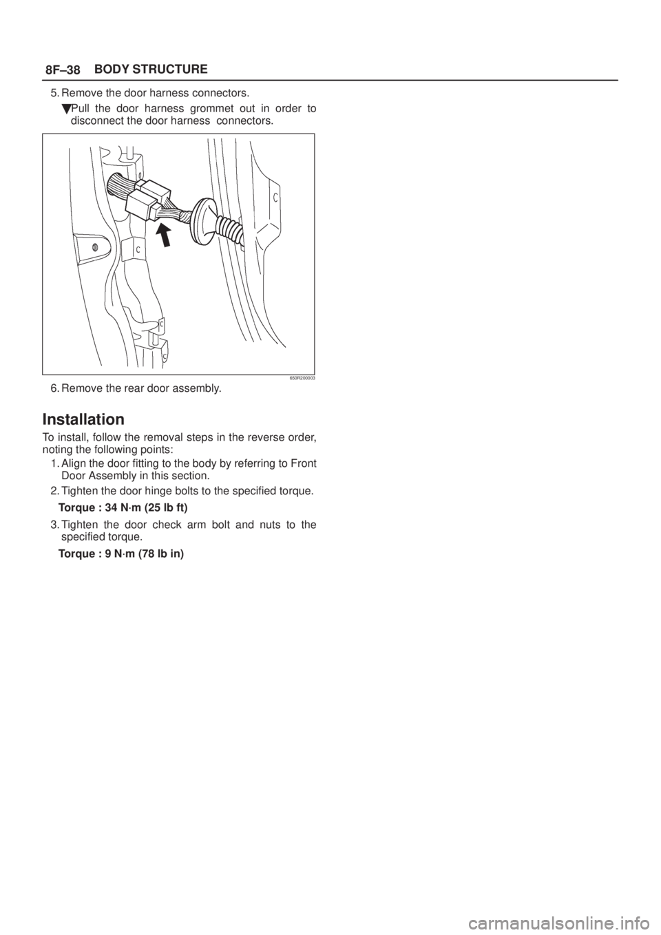 ISUZU AXIOM 2002  Service Repair Manual 8F±38BODY STRUCTURE
5. Remove the door harness connectors.
Pull the door harness grommet out in order to
disconnect the door harness  connectors.
650R200003
6. Remove the rear door assembly.
Install