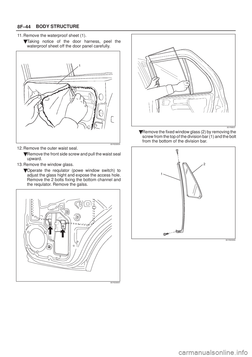 ISUZU AXIOM 2002  Service Repair Manual 8F±44BODY STRUCTURE
11. Remove the waterproof sheet (1).
Taking notice of the door harness, peel the
waterproof sheet off the door panel carefully.
651R200004
12. Remove the outer waist seal.
Remov