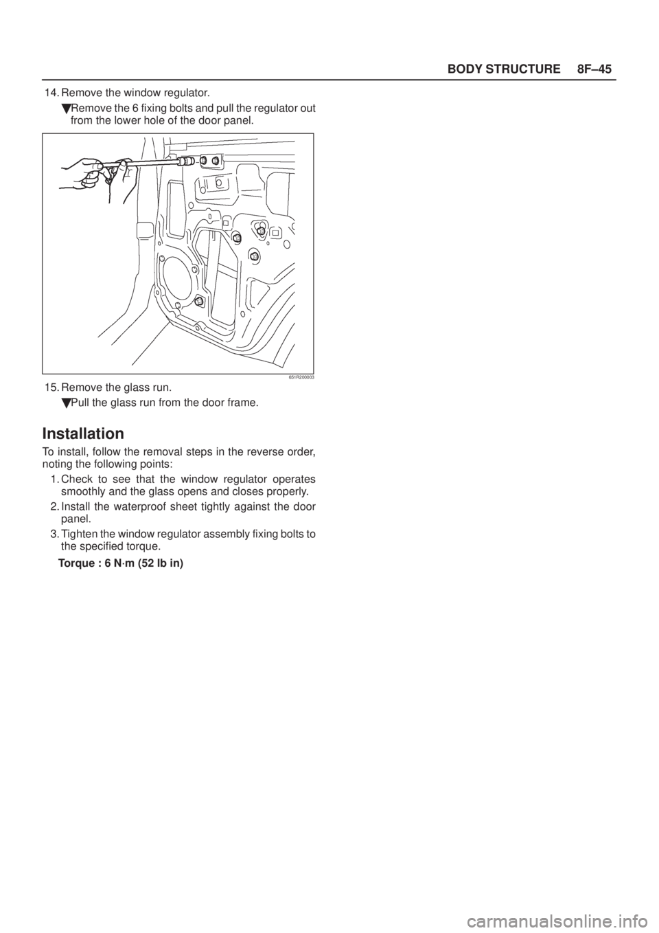 ISUZU AXIOM 2002  Service Repair Manual 8F±45 BODY STRUCTURE
14. Remove the window regulator.
Remove the 6 fixing bolts and pull the regulator out
from the lower hole of the door panel.
651R200003
15. Remove the glass run.
Pull the glass