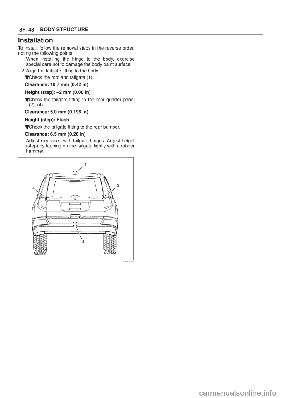 ISUZU AXIOM 2002  Service Repair Manual 8F±48BODY STRUCTURE
Installation
To install, follow the removal steps in the reverse order,
noting the following points:
1. When installing the hinge to the body, exercise
special care not to damage 