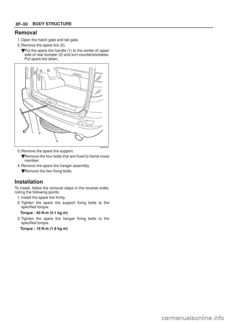 ISUZU AXIOM 2002  Service Repair Manual 8F±50BODY STRUCTURE
Removal
1. Open the hatch gate and tail gate.
2. Remove the spare tire (3).
Put the spare tire handle (1) to the center of upper
side of rear bumper (2) and turn counterclockwise