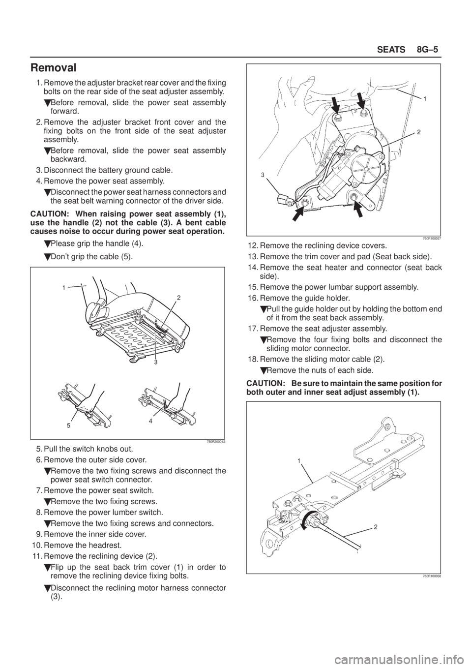 ISUZU AXIOM 2002 Service Repair Manual SEATS8G±5
Removal
1. Remove the adjuster bracket rear cover and the fixing
bolts on the rear side of the seat adjuster assembly.
Before removal, slide the power seat assembly
forward.
2. Remove the ISUZU AXIOM 2002 Service Repair Manual SEATS8G±5
Removal
1. Remove the adjuster bracket rear cover and the fixing
bolts on the rear side of the seat adjuster assembly.
Before removal, slide the power seat assembly
forward.
2. Remove the