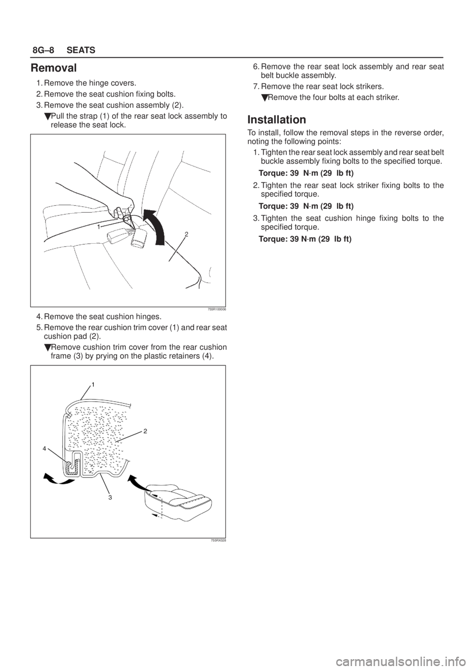 ISUZU AXIOM 2002  Service Repair Manual 8G±8SEATS
Removal
1. Remove the hinge covers.
2. Remove the seat cushion fixing bolts.
3. Remove the seat cushion assembly (2).
Pull the strap (1) of the rear seat lock assembly to
release the seat 