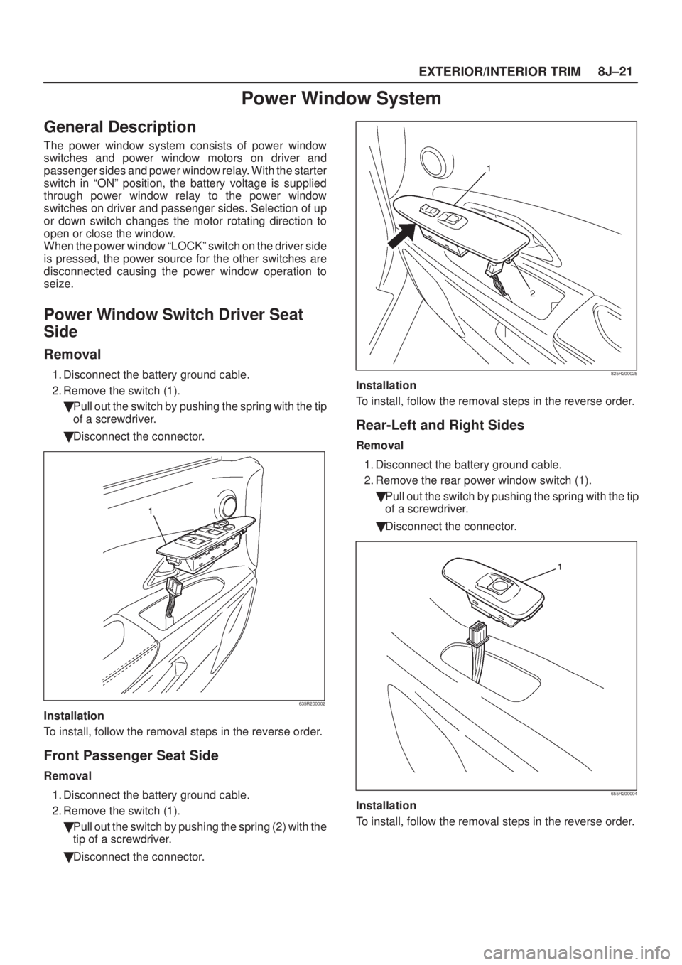 ISUZU AXIOM 2002 Service Repair Manual EXTERIOR/INTERIOR TRIM8J±21
Power Window System
General Description
The power window system consists of power window
switches and power window motors on driver and
passenger sides and power window re ISUZU AXIOM 2002 Service Repair Manual EXTERIOR/INTERIOR TRIM8J±21
Power Window System
General Description
The power window system consists of power window
switches and power window motors on driver and
passenger sides and power window re