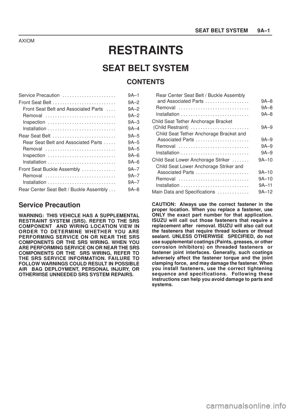 ISUZU AXIOM 2002  Service Repair Manual SEAT BELT SYSTEM9A±1
AXIOM
RESTRAINTS
SEAT BELT SYSTEM
CONTENTS
Service Precaution 9A±1. . . . . . . . . . . . . . . . . . . . . . 
Front Seat Belt 9A±2. . . . . . . . . . . . . . . . . . . . . . .
