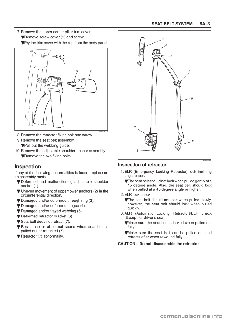 ISUZU AXIOM 2002  Service Repair Manual SEAT BELT SYSTEM9A±3
7. Remove the upper center pillar trim cover.
Remove screw cover (1) and screw.
Pry the trim cover with the clip from the body panel.
760R200006
8. Remove the retractor fixing 