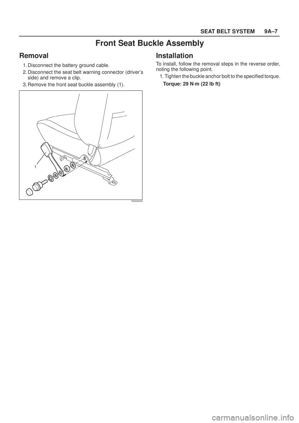 ISUZU AXIOM 2002  Service Repair Manual SEAT BELT SYSTEM9A±7
Front Seat Buckle Assembly
Removal
1. Disconnect the battery ground cable.
2. Disconnect the seat belt warning connector (drivers
side) and remove a clip.
3. Remove the front se