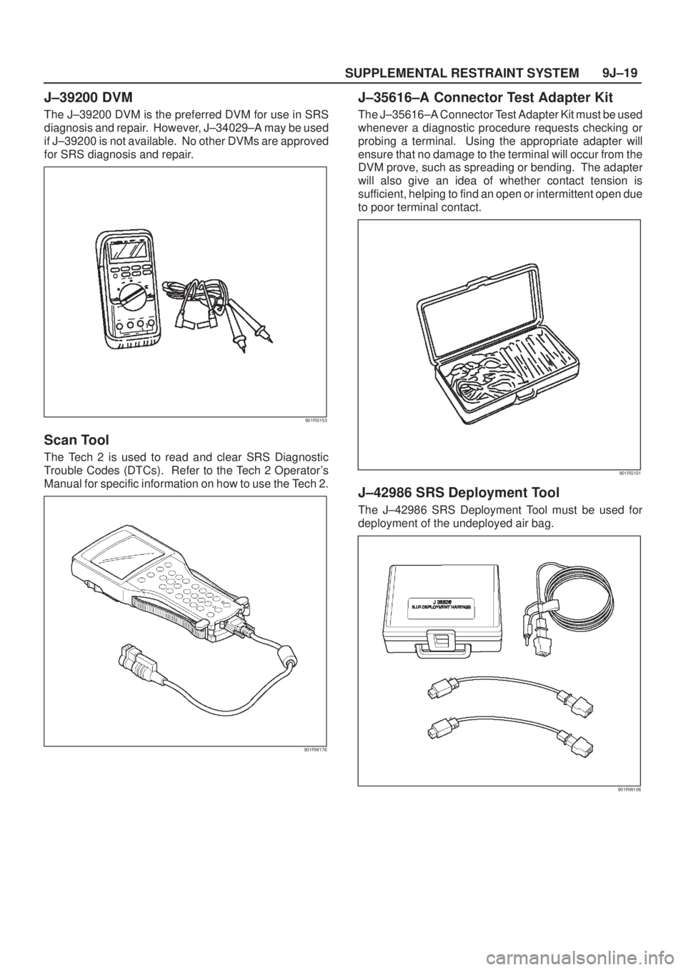 ISUZU AXIOM 2002  Service Repair Manual SUPPLEMENTAL RESTRAINT SYSTEM9J±19
J±39200 DVM
The J±39200 DVM is the preferred DVM for use in SRS
diagnosis and repair.  However, J±34029±A may be used
if J±39200 is not available.  No other DV