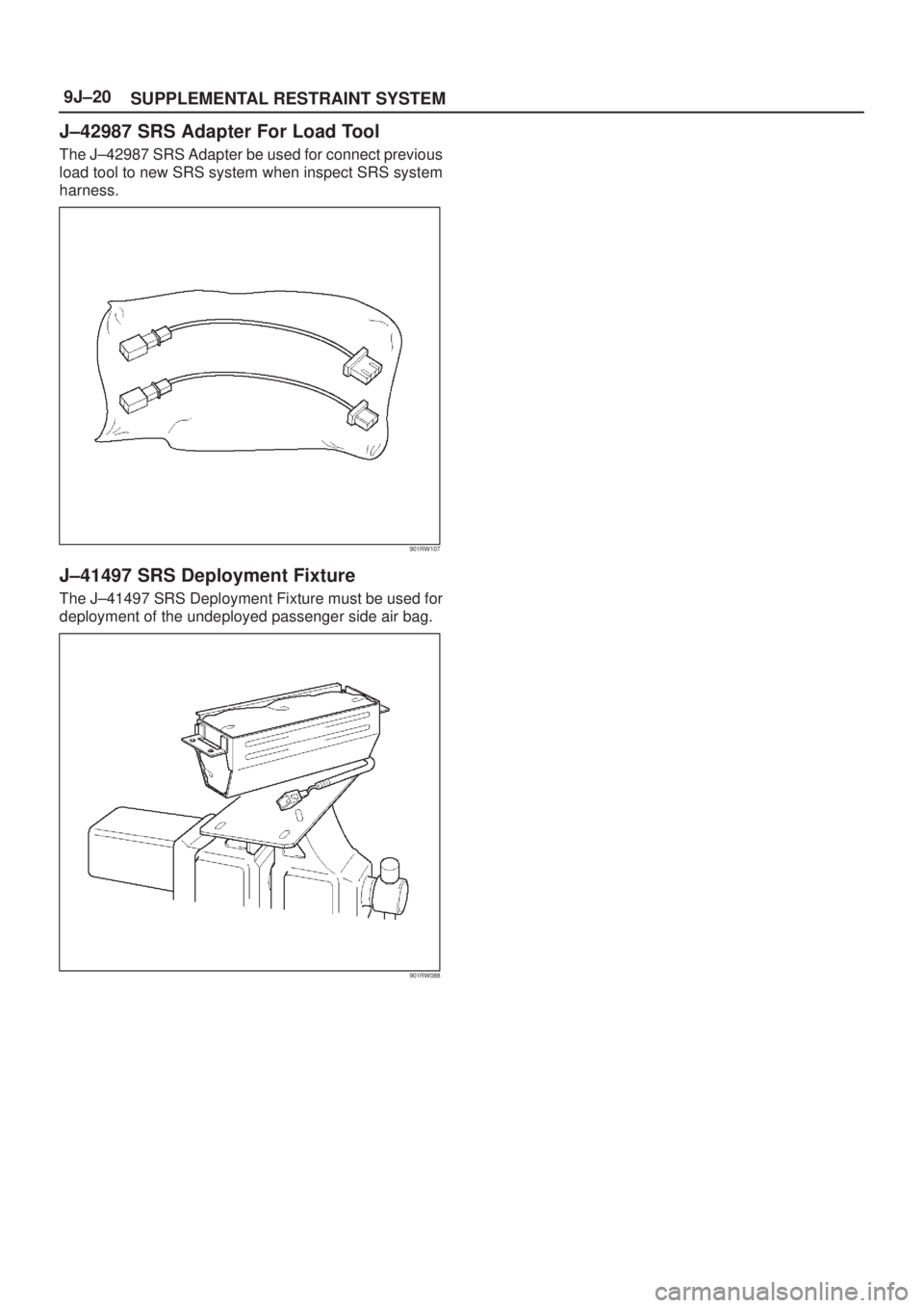 ISUZU AXIOM 2002  Service Repair Manual SUPPLEMENTAL RESTRAINT SYSTEM 9J±20
J±42987 SRS Adapter For Load Tool
The J±42987 SRS Adapter be used for connect previous
load tool to new SRS system when inspect SRS system
harness.
901RW107
J±4