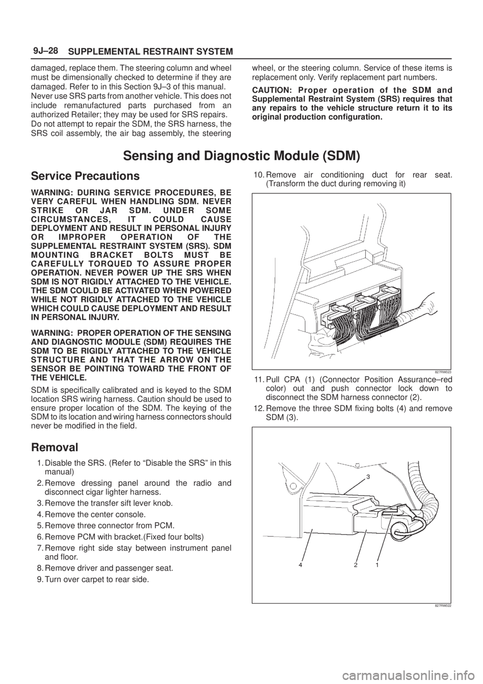 ISUZU AXIOM 2002  Service Repair Manual SUPPLEMENTAL RESTRAINT SYSTEM 9J±28
damaged, replace them. The steering column and wheel
must be dimensionally checked to determine if they are
damaged. Refer to in this Section 9J±3 of this manual.