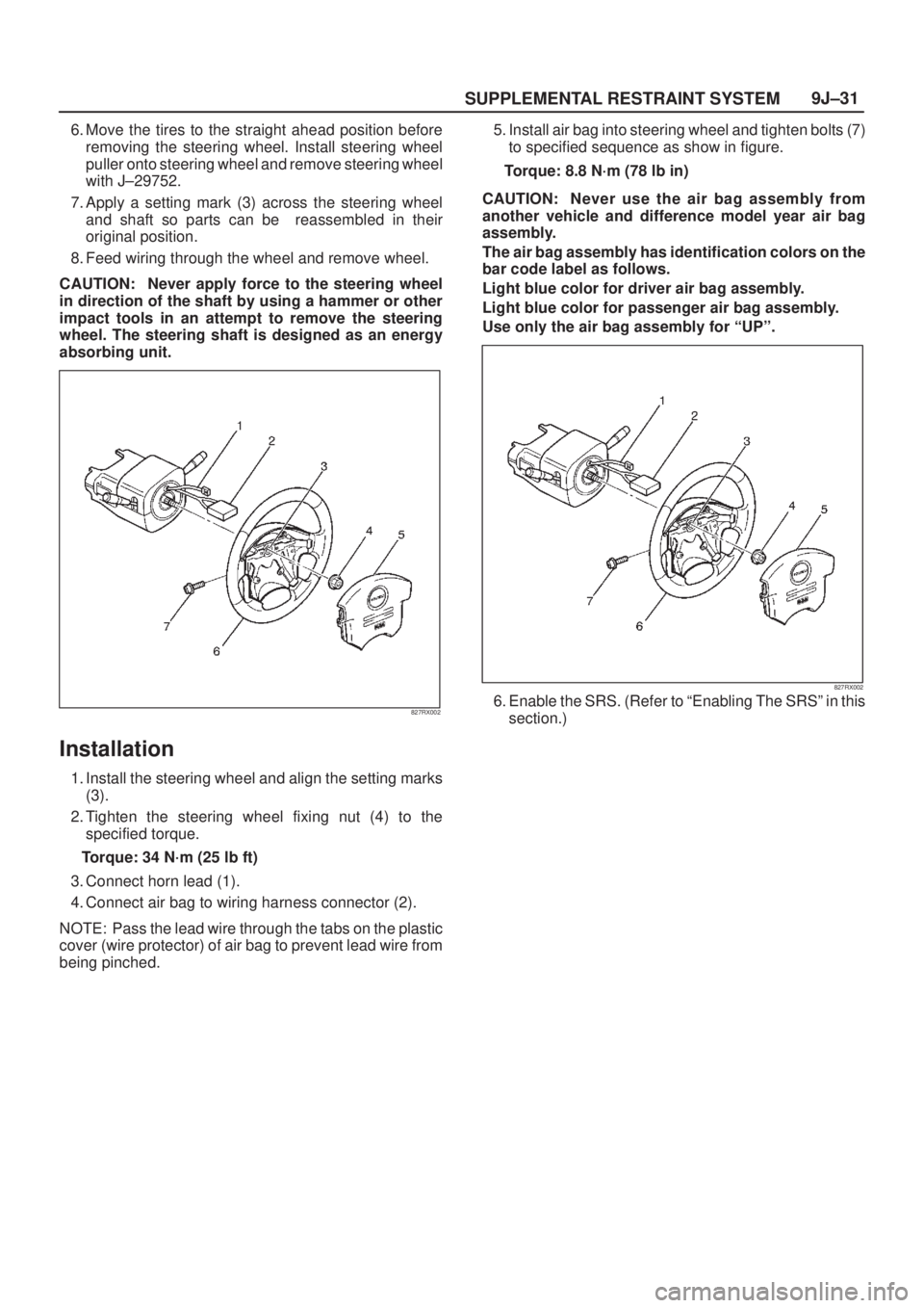 ISUZU AXIOM 2002  Service Repair Manual SUPPLEMENTAL RESTRAINT SYSTEM9J±31
6. Move the tires to the straight ahead position before
removing the steering wheel. Install steering wheel
puller onto steering wheel and remove steering wheel
wit