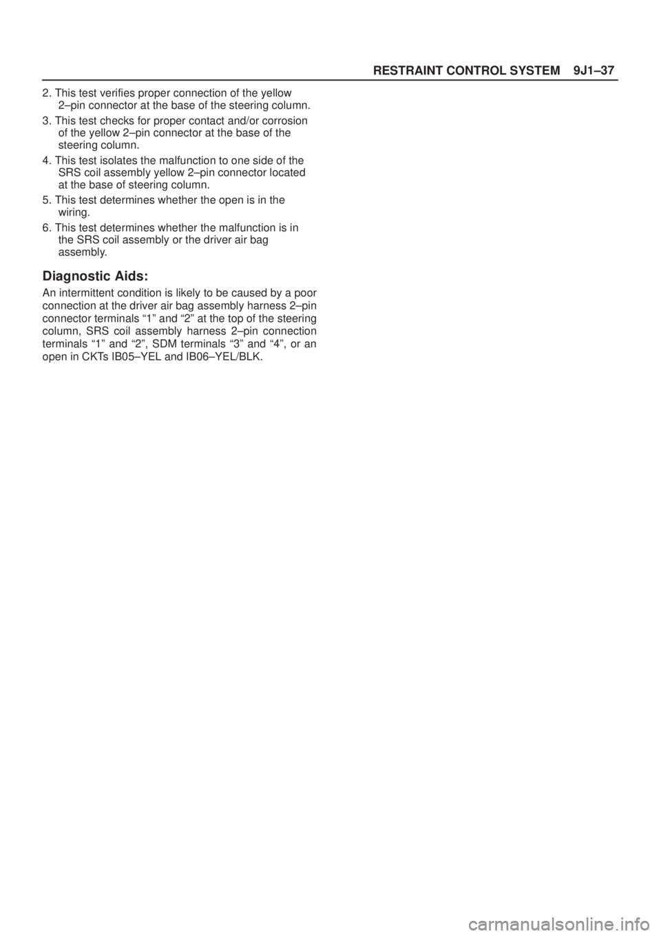 ISUZU AXIOM 2002  Service Repair Manual 9J1±37
RESTRAINT CONTROL SYSTEM
2. This test verifies proper connection of the yellow
2±pin connector at the base of the steering column.
3. This test checks for proper contact and/or corrosion
of t