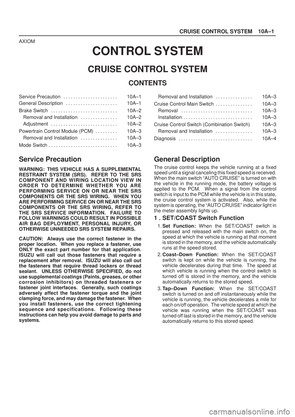 ISUZU AXIOM 2002  Service Repair Manual 10A±1
CRUISE CONTROL SYSTEM
AXIOM
CONTROL SYSTEM
CRUISE CONTROL SYSTEM
CONTENTS
Service Precaution 10A±1. . . . . . . . . . . . . . . . . . . . . . 
General Description 10A±1. . . . . . . . . . . .