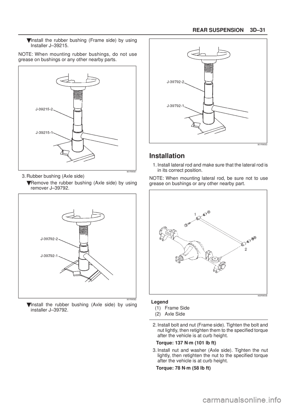 ISUZU AXIOM 2002  Service Repair Manual REAR SUSPENSION3D±31
Install the rubber bushing (Frame side) by using
Installer J±39215.
NOTE: When mounting rubber bushings, do not use
grease on bushings or any other nearby parts.
901RW061
3. Ru