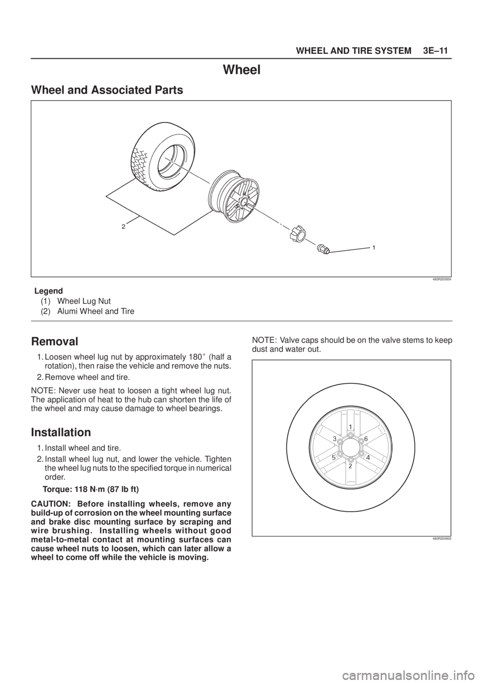 ISUZU AXIOM 2002  Service Repair Manual WHEEL AND TIRE SYSTEM3E±11
Wheel
Wheel and Associated Parts
480R200004
Legend
(1) Wheel Lug Nut
(2) Alumi Wheel and Tire
Removal
1. Loosen wheel lug nut by approximately 180 (half a
rotation), then 