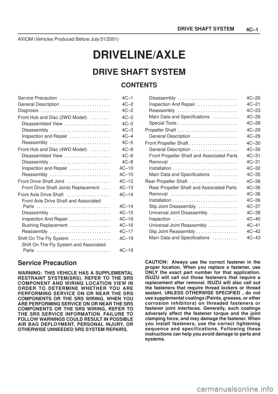 ISUZU AXIOM 2002  Service Repair Manual 4C±1 DRIVE SHAFT SYSTEM
AXIOM (Vehicles Produced Before July/31/2001)
DRIVELINE/AXLE
DRIVE SHAFT SYSTEM
CONTENTS
Service Precaution 4C±1. . . . . . . . . . . . . . . . . . . . . . 
General Descripti