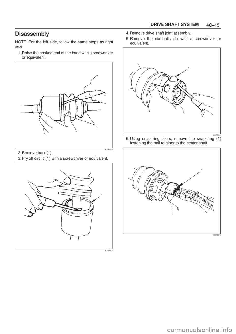 ISUZU AXIOM 2002  Service Repair Manual 4C±15 DRIVE SHAFT SYSTEM
Disassembly
NOTE: For the left side, follow the same steps as right
side.
1. Raise the hooked end of the band with a screwdriver
or equivalent.
412RS009
2. Remove band(1).
3.