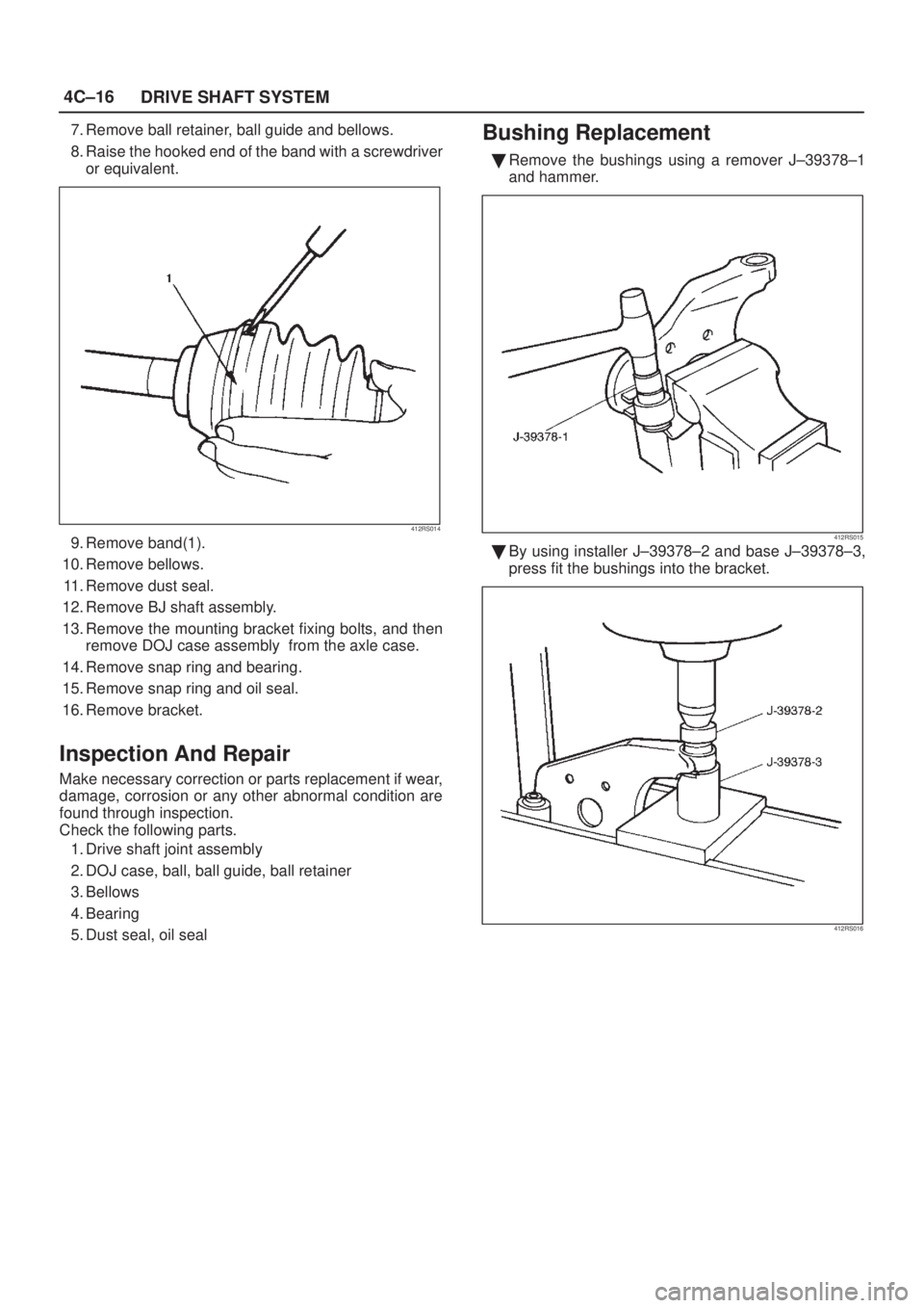 ISUZU AXIOM 2002  Service Repair Manual 4C±16
DRIVE SHAFT SYSTEM
7. Remove ball retainer, ball guide and bellows.
8. Raise the hooked end of the band with a screwdriver
or equivalent.
412RS014
9. Remove band(1).
10. Remove bellows.
11. Rem