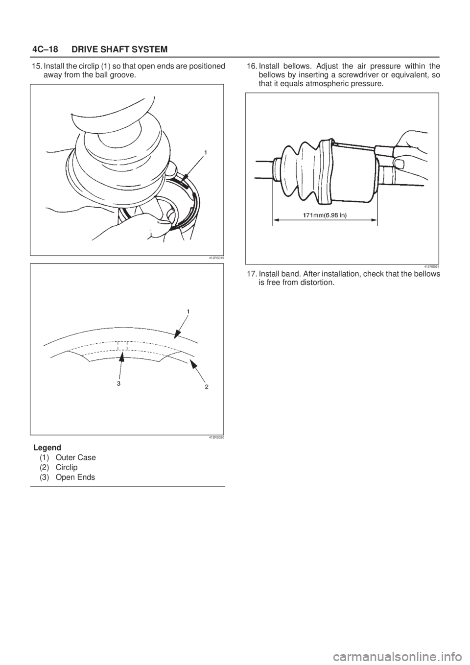 ISUZU AXIOM 2002  Service Repair Manual 4C±18
DRIVE SHAFT SYSTEM
15. Install the circlip (1) so that open ends are positioned
away from the ball groove.
412RS019
412RS020
Legend
(1) Outer Case
(2) Circlip
(3) Open Ends
16. Install bellows.