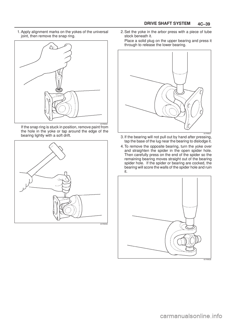 ISUZU AXIOM 2002  Service Repair Manual 4C±39 DRIVE SHAFT SYSTEM
1. Apply alignment marks on the yokes of the universal
joint, then remove the snap ring.
401RW024If the snap ring is stuck in position, remove paint from
the hole in the yoke