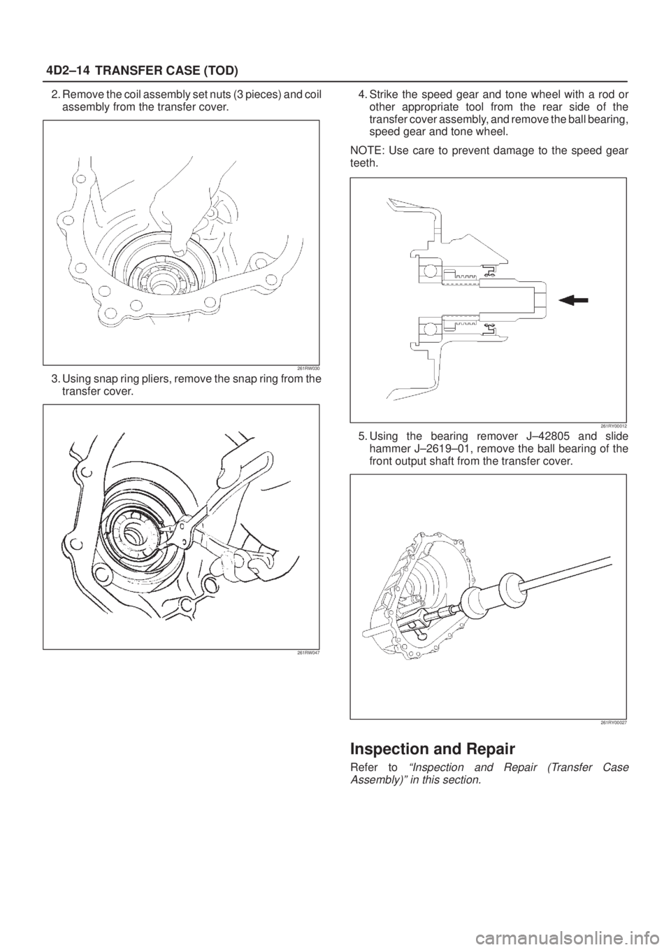ISUZU AXIOM 2002  Service Repair Manual 4D2±14
TRANSFER CASE (TOD)
2. Remove the coil assembly set nuts (3 pieces) and coil
assembly from the transfer cover.
261RW030
3. Using snap ring pliers, remove the snap ring from the
transfer cover.