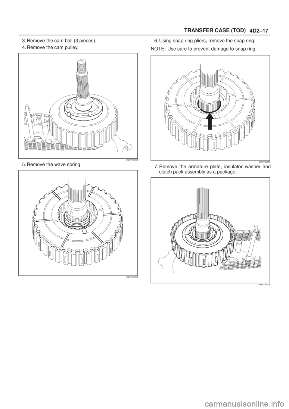 ISUZU AXIOM 2002  Service Repair Manual 4D2±17 TRANSFER CASE (TOD)
3. Remove the cam ball (3 pieces).
4. Remove the cam pulley.
266RY00005
5. Remove the wave spring.
266RY00006
6. Using snap ring pliers, remove the snap ring.
NOTE: Use car