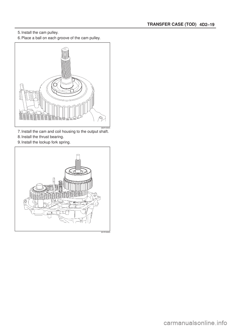 ISUZU AXIOM 2002  Service Repair Manual 4D2±19 TRANSFER CASE (TOD)
5. Install the cam pulley.
6. Place a ball on each groove of the cam pulley.
266RY00005
7. Install the cam and coil housing to the output shaft.
8. Install the thrust beari