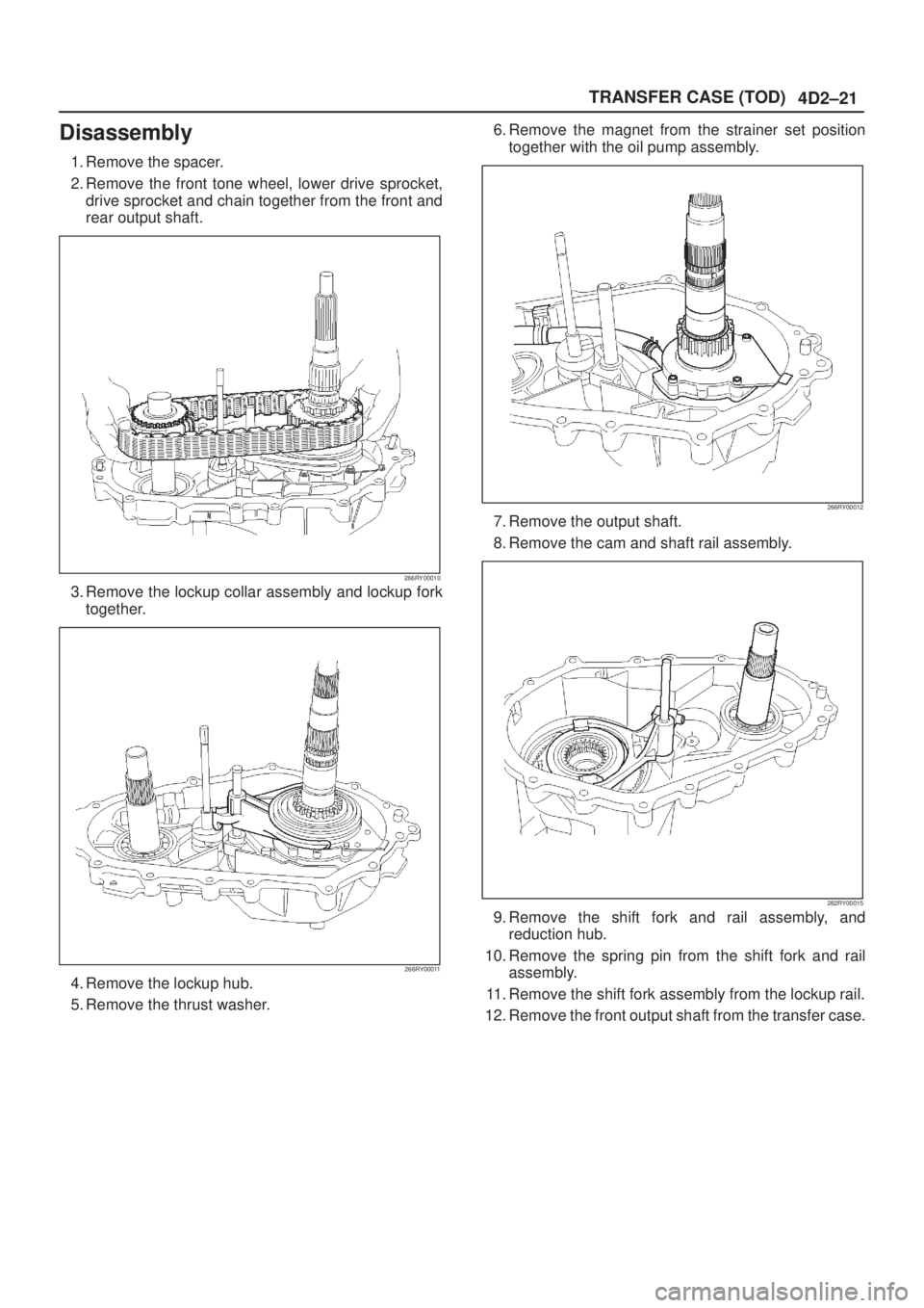 ISUZU AXIOM 2002  Service Repair Manual 4D2±21 TRANSFER CASE (TOD)
Disassembly
1. Remove the spacer.
2. Remove the front tone wheel, lower drive sprocket,
drive sprocket and chain together from the front and
rear output shaft.
266RY00010
3
