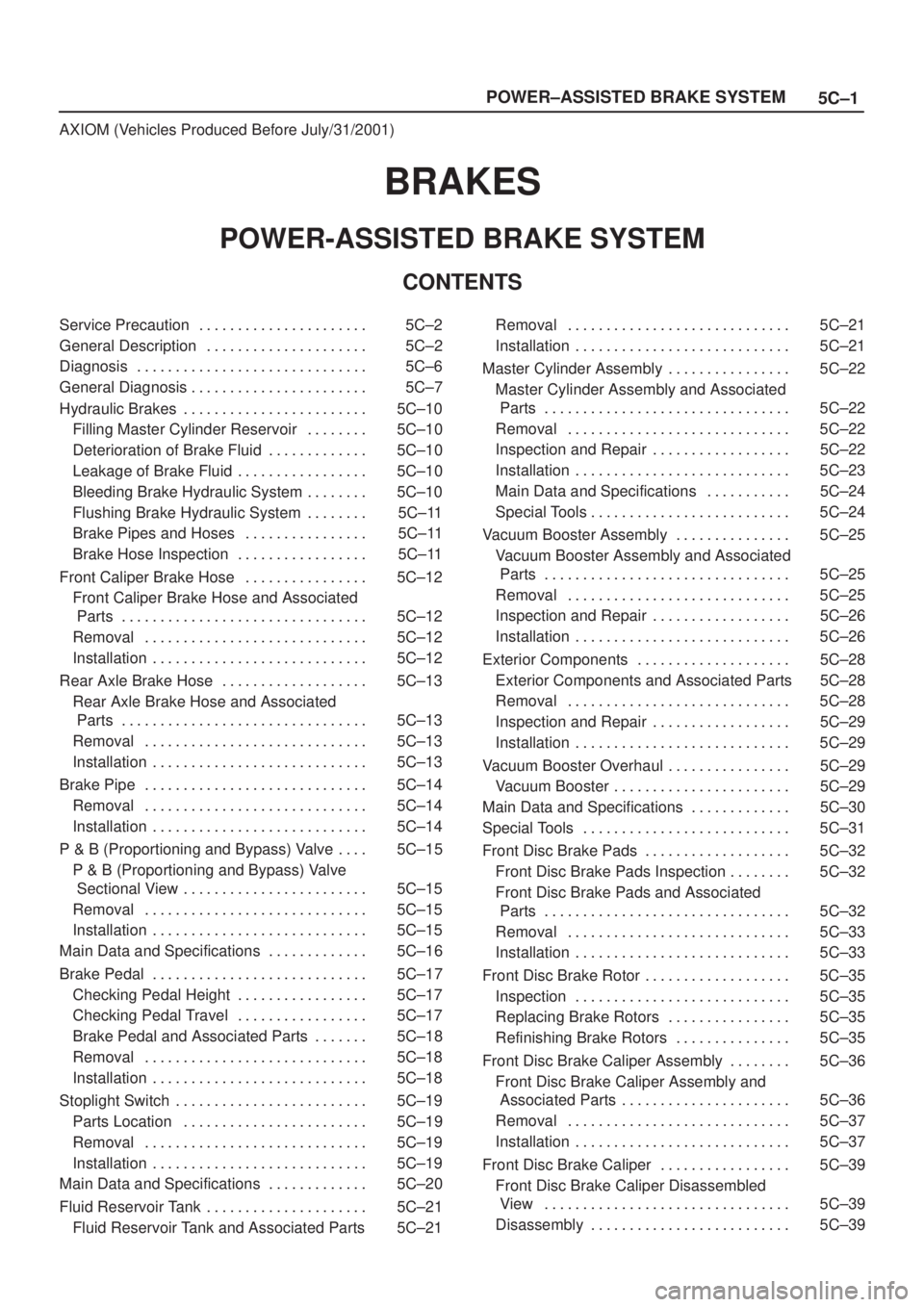 ISUZU AXIOM 2002  Service Repair Manual 5C±1 POWER±ASSISTED BRAKE SYSTEM
AXIOM (Vehicles Produced Before July/31/2001)
BRAKES
POWER-ASSISTED BRAKE SYSTEM
CONTENTS
Service Precaution 5C±2. . . . . . . . . . . . . . . . . . . . . . 
Genera