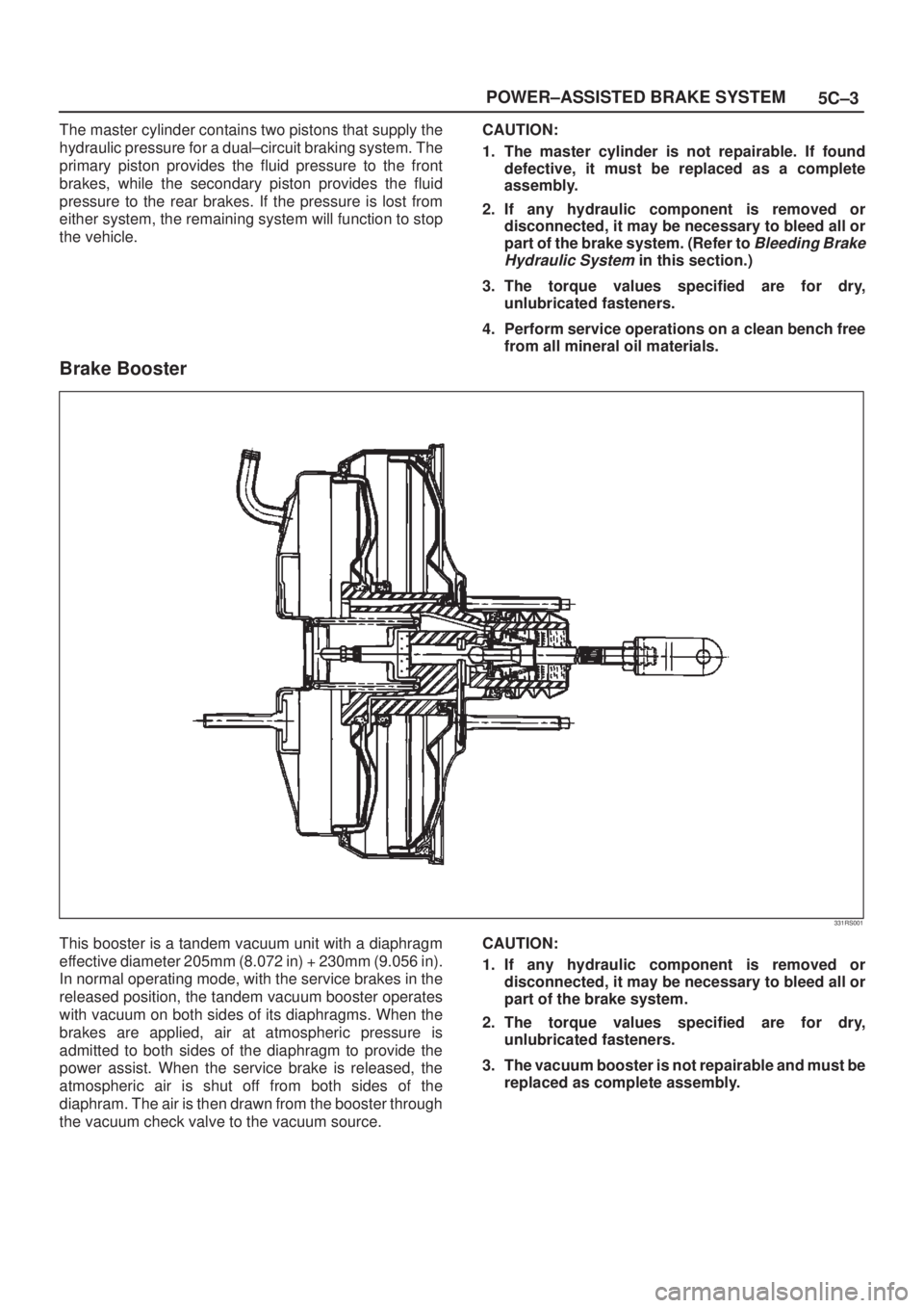ISUZU AXIOM 2002  Service Repair Manual 5C±3 POWER±ASSISTED BRAKE SYSTEM
The master cylinder contains two pistons that supply the
hydraulic pressure for a dual±circuit braking system. The
primary piston provides the fluid pressure to the