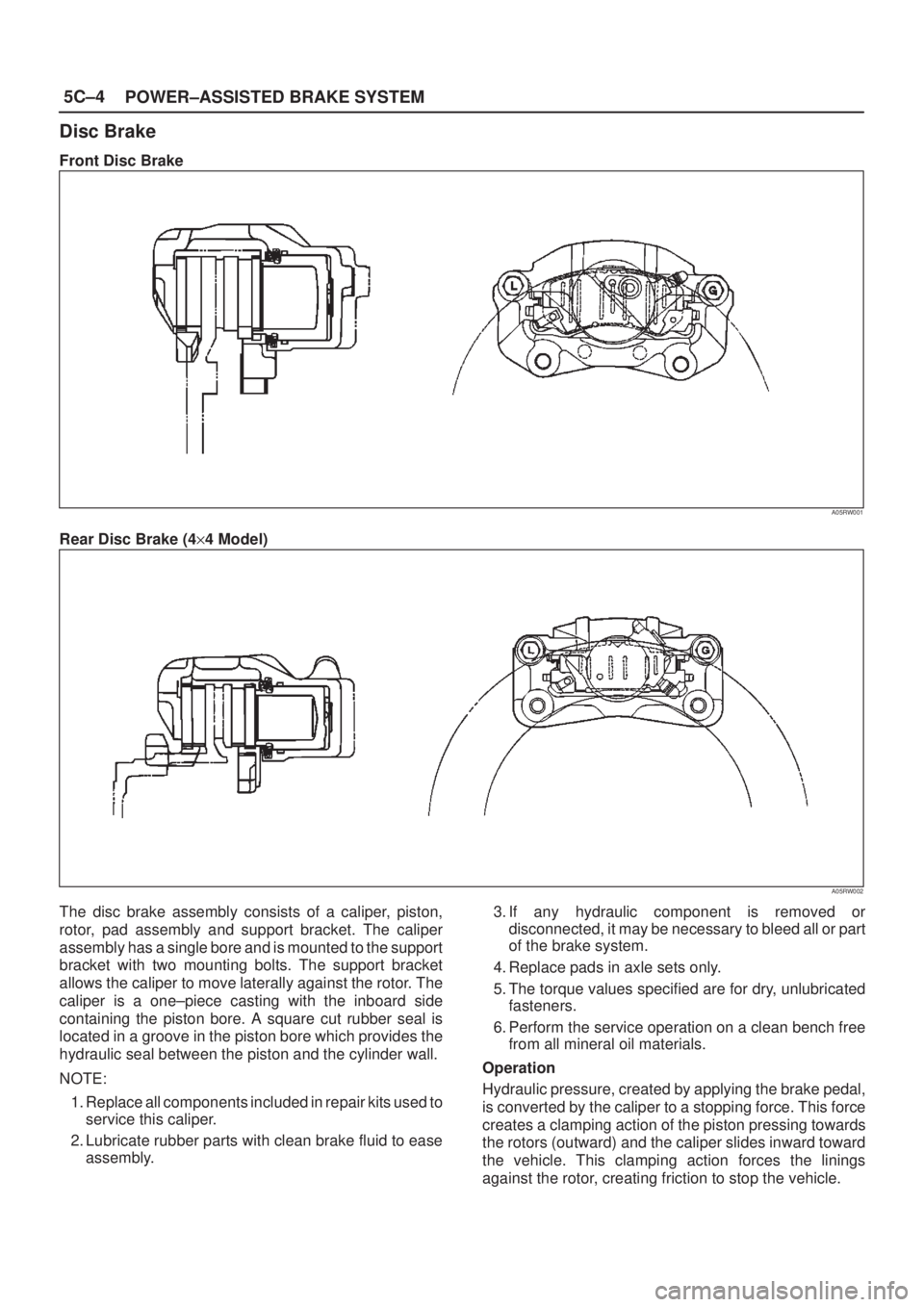 ISUZU AXIOM 2002  Service Repair Manual 5C±4
POWER±ASSISTED BRAKE SYSTEM
Disc Brake
Front Disc Brake
A05RW001
Rear Disc Brake (4y4 Model)
A05RW002
The disc brake assembly consists of a caliper, piston,
rotor, pad assembly and support brac
